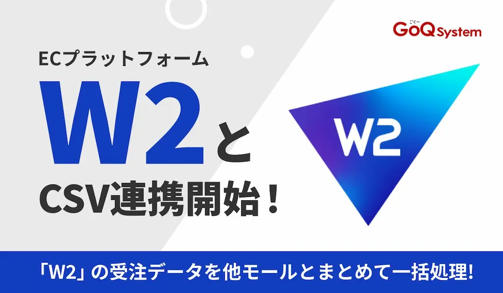 通販一元管理システムGoQSystemがW2とのCSV連携開始