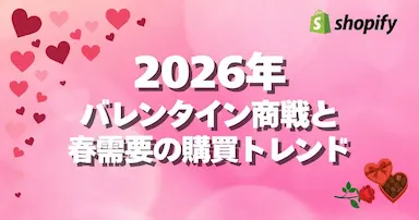 Shopifyによる2026年バレンタイン商戦と春需要の購買動向分析